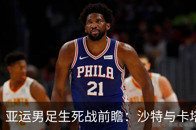 亚运男足生死战前瞻：沙特与卡塔尔谁能抢下唯一晋级名额